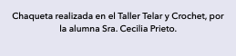 Chaqueta realizada en el Taller Telar y Crochet, por la alumna Sra. Cecilia Prieto.